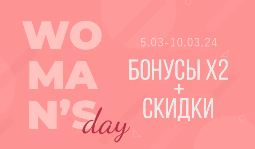 Women`s day: Двойные бонусы и скидки!